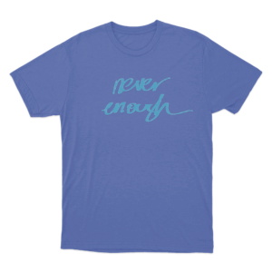 Never Enough Unisex T Shirt Blue